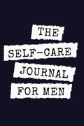 The Self-Care Journal for Men: a Day and Night Reflection Diary to Practice Gratitude, Self-Love and Awareness (The Self-Care Journals)