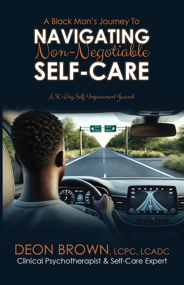 A Black Manâ€™S Journey to Navigating Non-Negotiable Self-Care: a 30-Day Journal of Self-Improvement