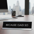 Signs Bylita BECAUSE I SAID so Novelty Desk Sign