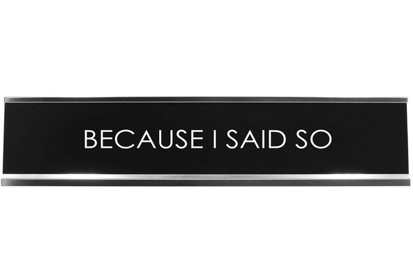 Signs Bylita BECAUSE I SAID so Novelty Desk Sign