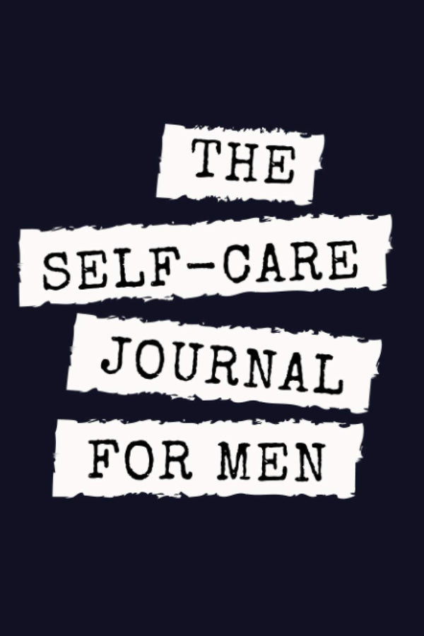 The Self-Care Journal for Men: a Day and Night Reflection Diary to Practice Gratitude, Self-Love and Awareness (The Self-Care Journals)